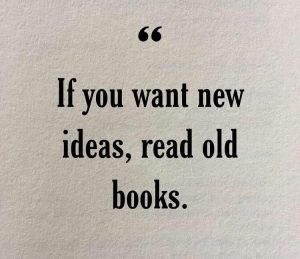 If you want new ideas, read old books.